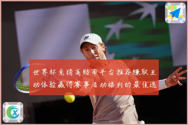 世界杯竞猜高赔率平台推荐赚取互动体验赢得赛事活动福利的最佳选数据研判：最新赛事动态与深度分析
